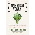 Main Street Vegan: Everything You Need to Know to Eat Healthfully and Live Compassionately in the Real World