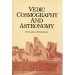 Vedic Cosmography and Astronomy by Richard L Thompson