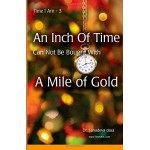 An Inch Of Time Can Not Be Bought With A Mile Of Gold 